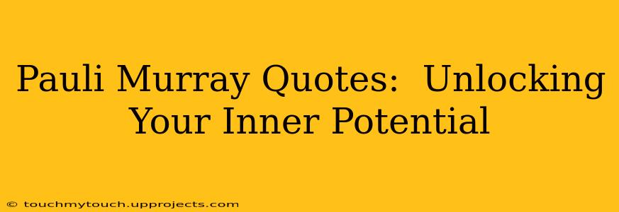 Pauli Murray Quotes:  Unlocking Your Inner Potential