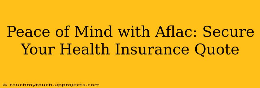 Peace of Mind with Aflac: Secure Your Health Insurance Quote