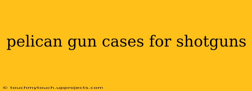 pelican gun cases for shotguns
