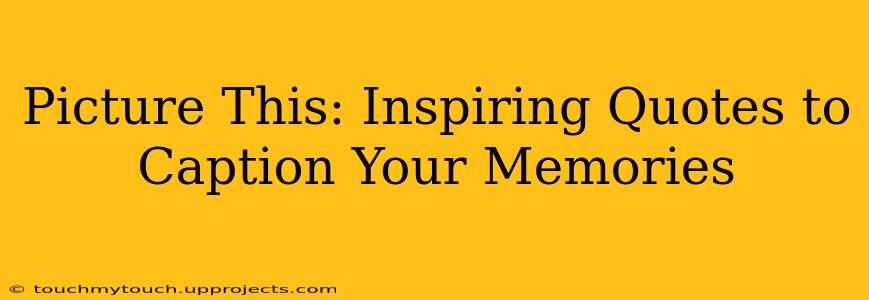 Picture This: Inspiring Quotes to Caption Your Memories