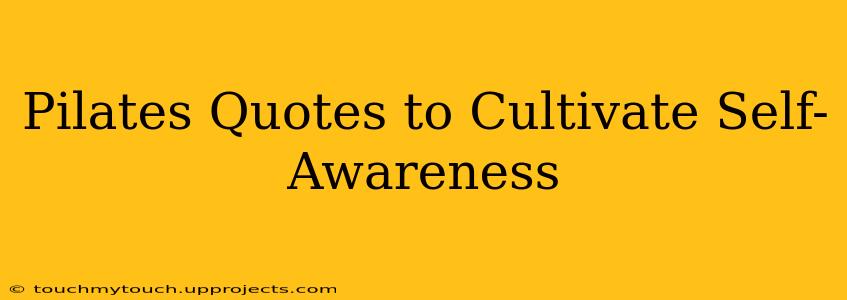 Pilates Quotes to Cultivate Self-Awareness