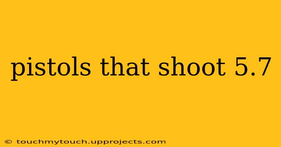 pistols that shoot 5.7