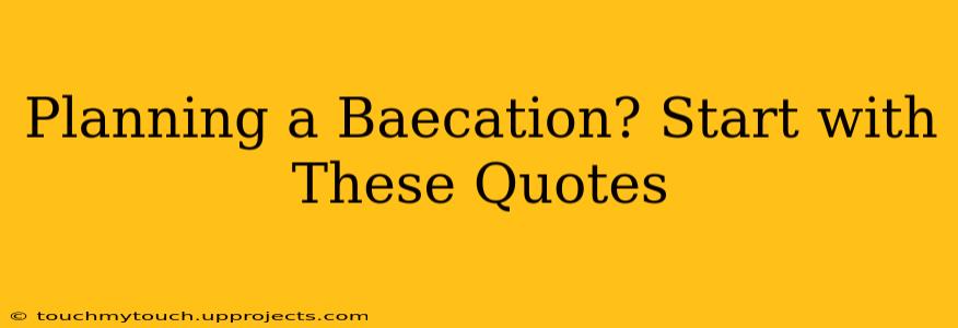 Planning a Baecation? Start with These Quotes