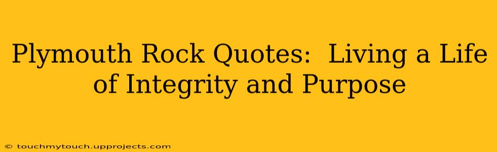 Plymouth Rock Quotes:  Living a Life of Integrity and Purpose