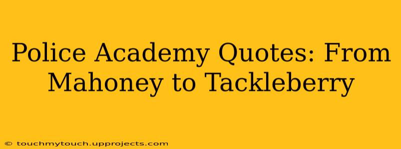 Police Academy Quotes: From Mahoney to Tackleberry