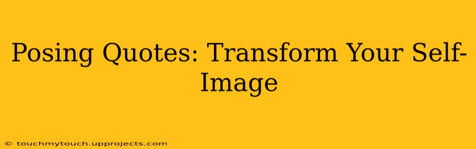 Posing Quotes: Transform Your Self-Image