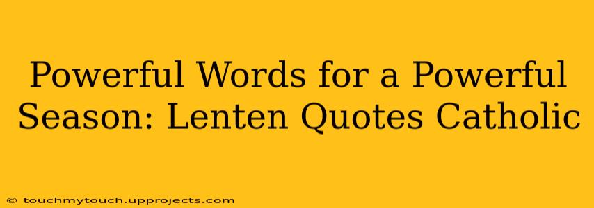 Powerful Words for a Powerful Season: Lenten Quotes Catholic