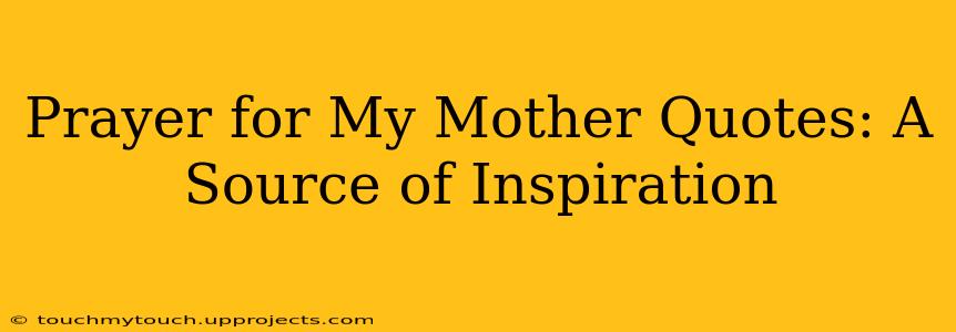 Prayer for My Mother Quotes: A Source of Inspiration