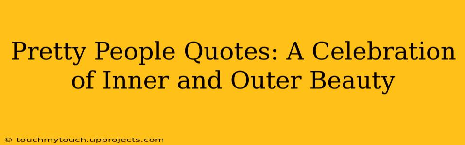Pretty People Quotes: A Celebration of Inner and Outer Beauty