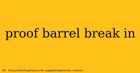 proof barrel break in