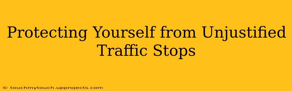 Protecting Yourself from Unjustified Traffic Stops