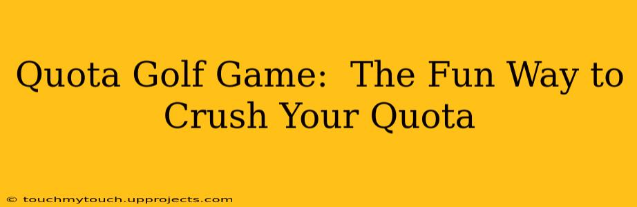 Quota Golf Game:  The Fun Way to Crush Your Quota