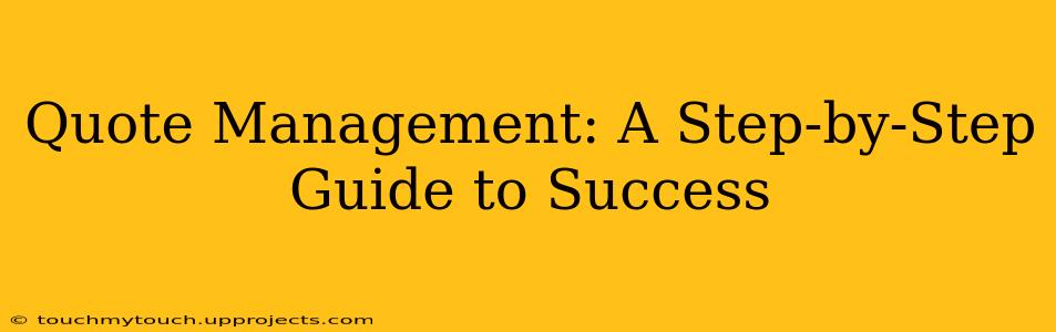 Quote Management: A Step-by-Step Guide to Success