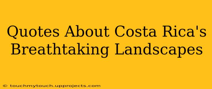 Quotes About Costa Rica's Breathtaking Landscapes