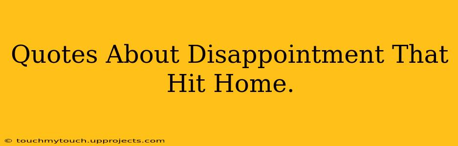 Quotes About Disappointment That Hit Home.