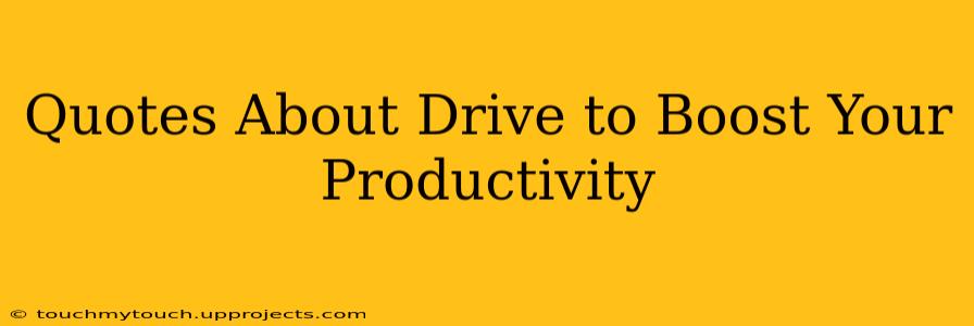 Quotes About Drive to Boost Your Productivity