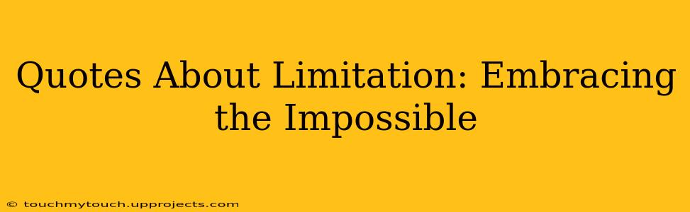 Quotes About Limitation: Embracing the Impossible