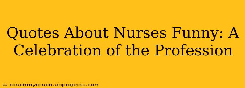 Quotes About Nurses Funny: A Celebration of the Profession