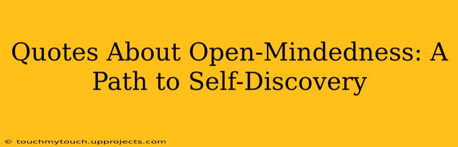 Quotes About Open-Mindedness: A Path to Self-Discovery