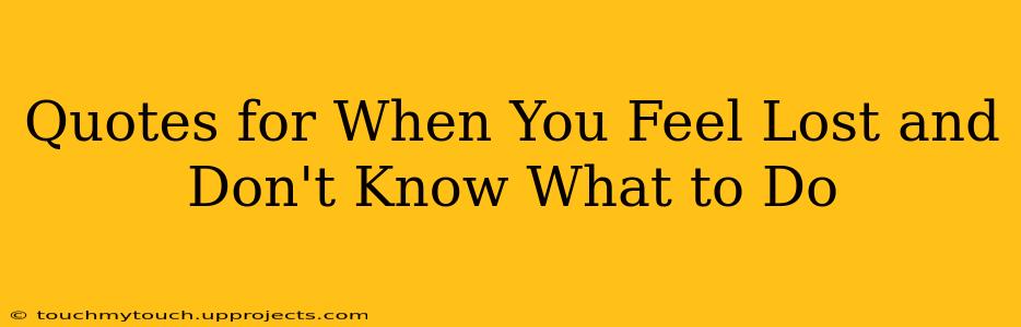 Quotes for When You Feel Lost and Don't Know What to Do