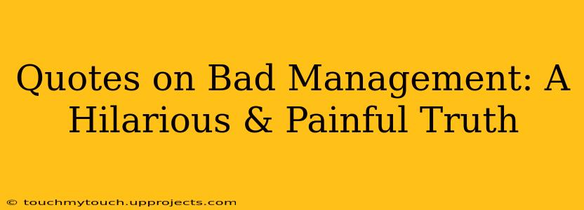 Quotes on Bad Management: A Hilarious & Painful Truth