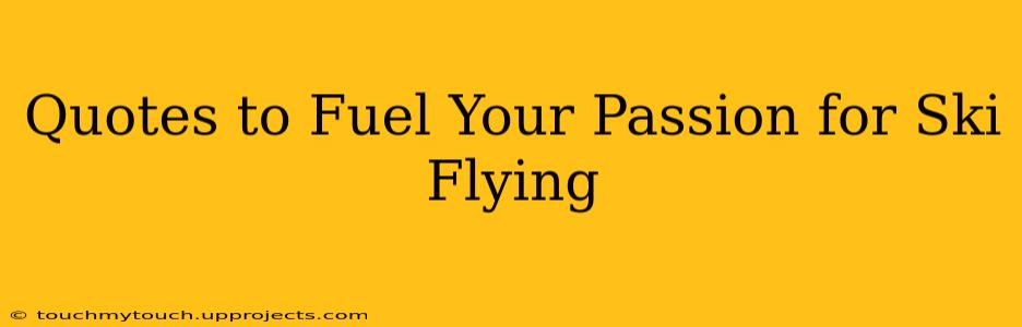 Quotes to Fuel Your Passion for Ski Flying