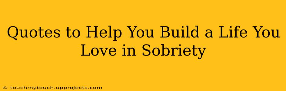 Quotes to Help You Build a Life You Love in Sobriety