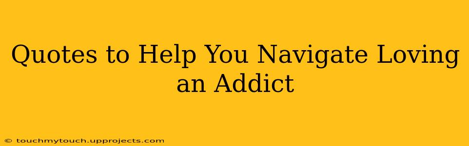 Quotes to Help You Navigate Loving an Addict