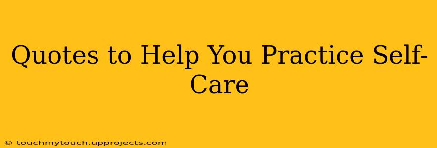 Quotes to Help You Practice Self-Care