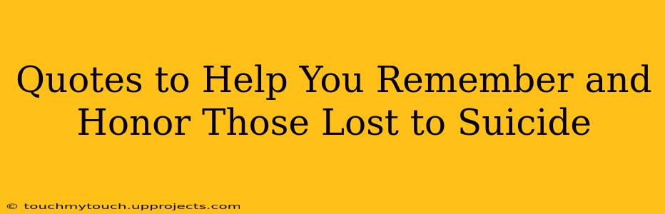 Quotes to Help You Remember and Honor Those Lost to Suicide