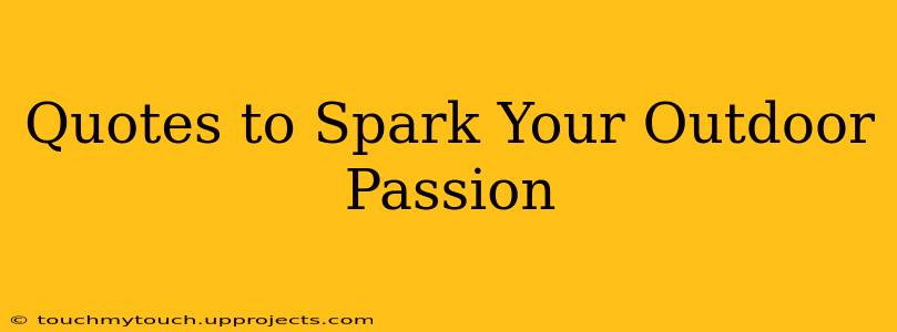 Quotes to Spark Your Outdoor Passion