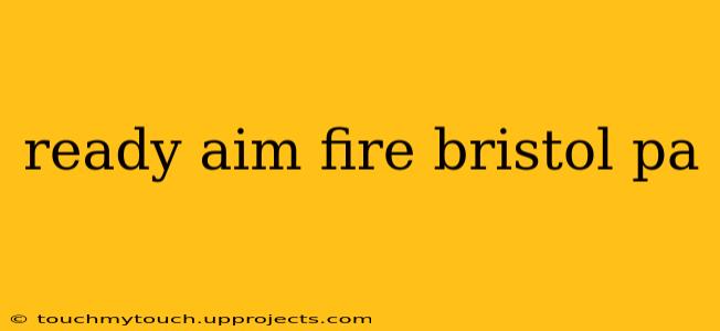 ready aim fire bristol pa