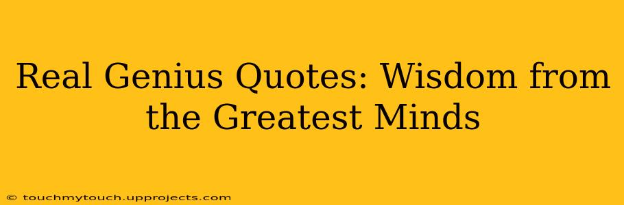 Real Genius Quotes: Wisdom from the Greatest Minds