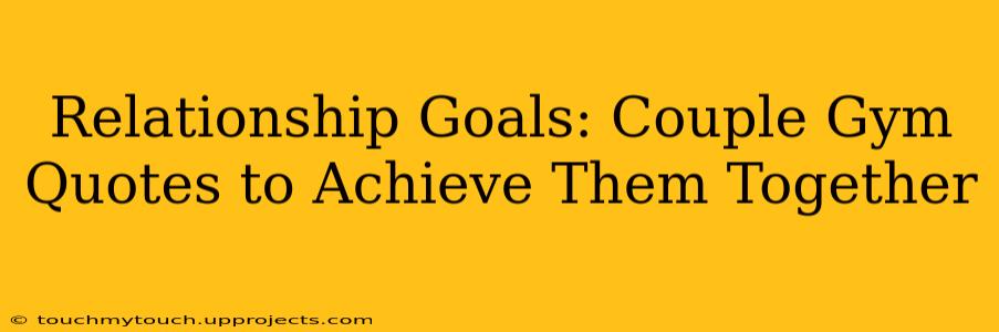 Relationship Goals: Couple Gym Quotes to Achieve Them Together