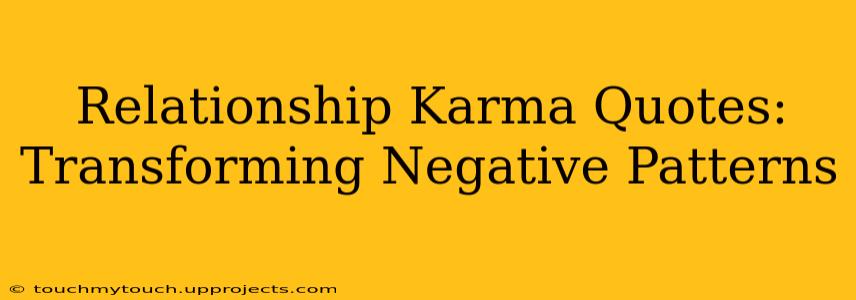 Relationship Karma Quotes:  Transforming Negative Patterns
