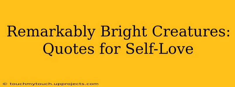 Remarkably Bright Creatures: Quotes for Self-Love