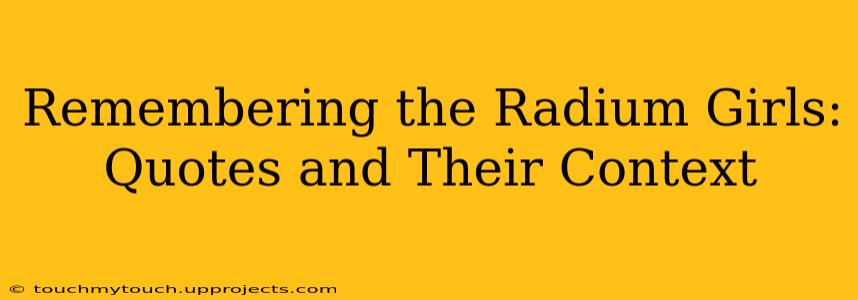 Remembering the Radium Girls: Quotes and Their Context