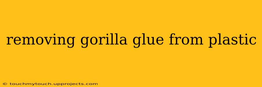 removing gorilla glue from plastic