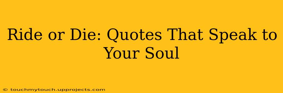 Ride or Die: Quotes That Speak to Your Soul