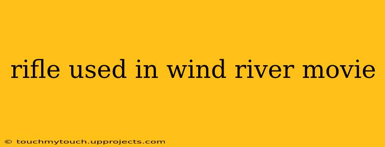 rifle used in wind river movie