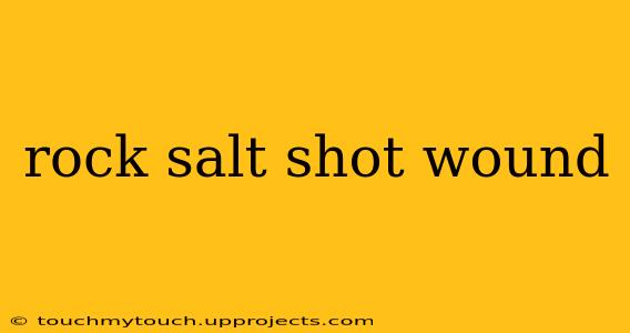 rock salt shot wound