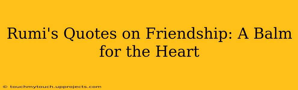 Rumi's Quotes on Friendship: A Balm for the Heart