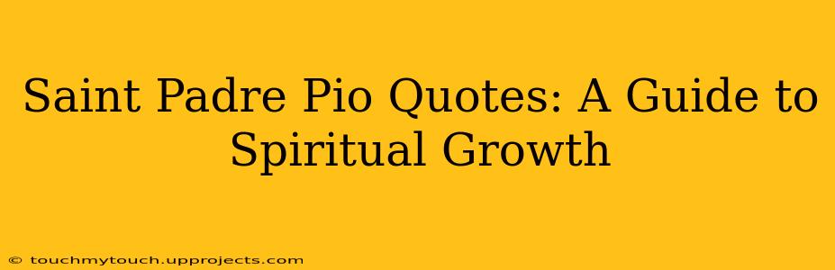 Saint Padre Pio Quotes: A Guide to Spiritual Growth