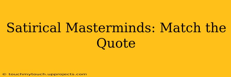 Satirical Masterminds: Match the Quote