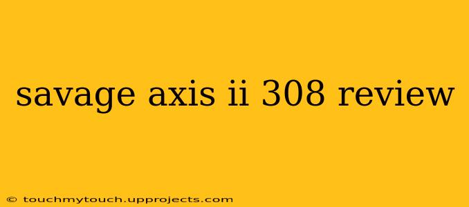 savage axis ii 308 review
