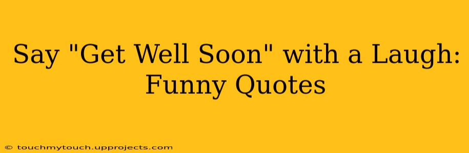 Say "Get Well Soon" with a Laugh: Funny Quotes