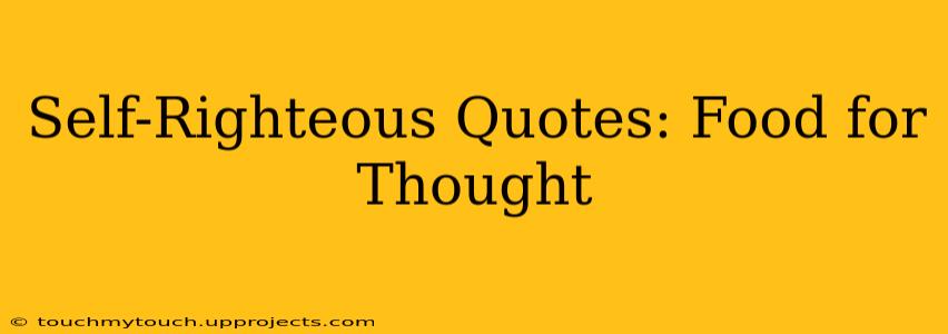 Self-Righteous Quotes: Food for Thought