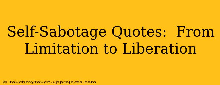 Self-Sabotage Quotes:  From Limitation to Liberation