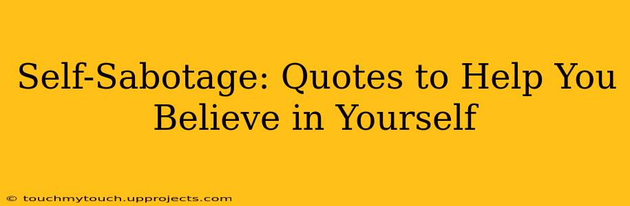 Self-Sabotage: Quotes to Help You Believe in Yourself