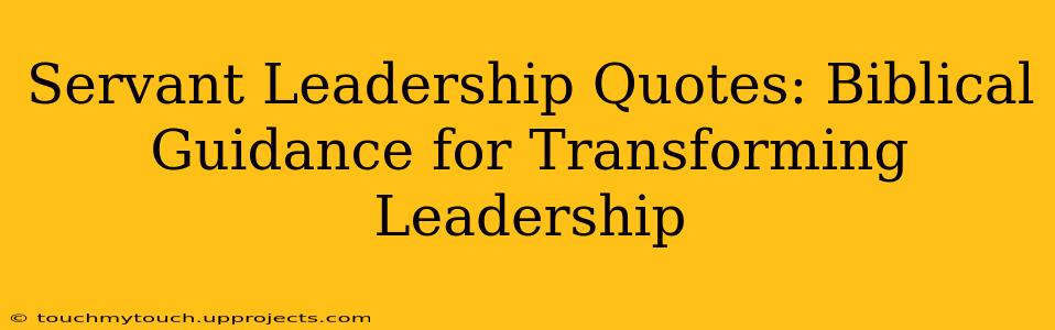 Servant Leadership Quotes: Biblical Guidance for Transforming Leadership